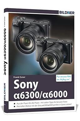 Sony alpha 6000 / 6300: Für bessere Fotos von Anfang an!