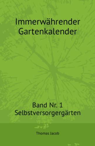 Immerwährender Gartenkalender: Band Nr. 1 – Selbstversorgergärten (Immerwährende Gartenkalender, Band 1)