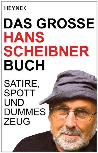 Das große Hans Scheibner Buch: Satire, Spott und dummes Zeug