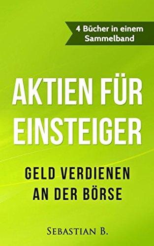 Aktien für Einsteiger: Geld verdienen an der Börse - 4 Bücher in einem Sammelband