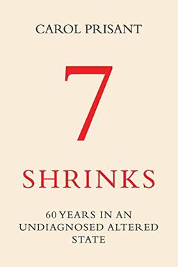 7 Shrinks: 60 Years in an Undiagnosed Altered State