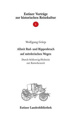 Allzeit Rad- und Rippenbruch auf mörderischen Wegen.: Durch Schleswig-Holstein zur Kutschenzeit. (Eutiner Vorträge zur historischen Reisekultur)