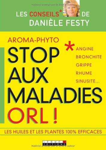 Stop aux maladies ORL : angine, bronchite, grippe, rhume, sinusite... : les huiles et les plantes 100 % efficaces