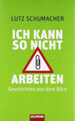 Ich kann so nicht arbeiten: Geschichten aus dem Büro