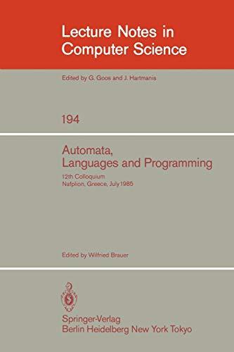 Automata, Languages and Programming: 12th Colloquium, Nafplion, Greece, July 15-19, 1985. Proceedings (Lecture Notes in Computer Science, 194, Band 194)