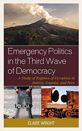 Emergency Politics in the Third Wave of Democracy: A Study of Regimes of Exception in Bolivia, Ecuador, and Peru