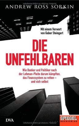 Die Unfehlbaren: Wie Banker und Politiker nach der Lehman-Pleite darum kämpften, das Finanzsystem zu retten - und sich selbst. - Ein SPIEGEL-Buch