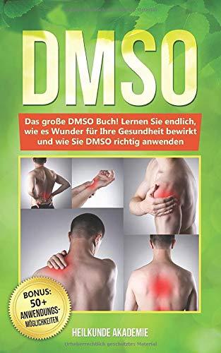 DMSO: Das große DMSO Buch! Lernen Sie endlich, wie es Wunder für Ihre Gesundheit bewirkt und wie Sie DMSO richtig anwenden. BONUS: inkl. Die 50 GOLDENEN Anwendungsmöglichkeiten