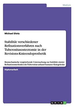 Stabilität verschiedener Refixationsverfahren nach Tuberositasosteotomie in der Revisions-Knieendoprothetik: Biomechanische vergleichende Untersuchung ... der Tuberositas anhand humaner Kniegelenke