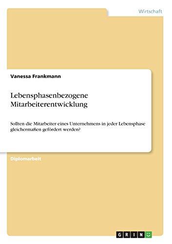 Lebensphasenbezogene Mitarbeiterentwicklung: Sollten die Mitarbeiter eines Unternehmens in jeder Lebensphase gleichermaßen gefördert werden?