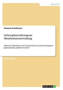 Lebensphasenbezogene Mitarbeiterentwicklung: Sollten die Mitarbeiter eines Unternehmens in jeder Lebensphase gleichermaßen gefördert werden?