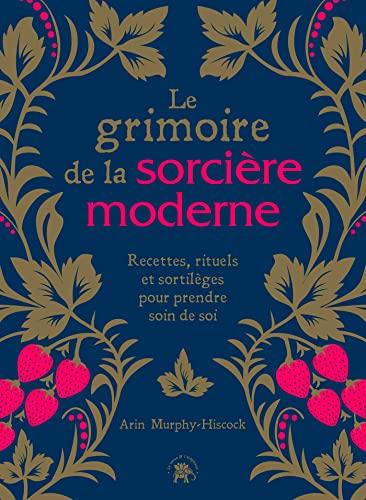 Le grimoire de la sorcière moderne : recettes, rituels et sortilèges pour prendre soin de soi