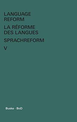 Language Reform - La réforme des langues - Sprachreform / Language Reform – History and Future. Volume V: History and Future - Histoire et Avenir - ... Histoire et Avenir - Geschichte und Zukunft)