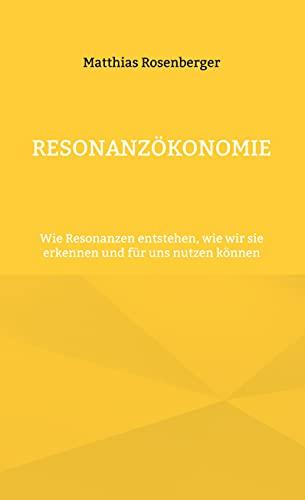 Resonanzökonomie: Wie Resonanzen entstehen, wie wir sie erkennen und für uns nutzen können