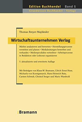 Wirtschaftsunternehmen Verlag: Märkte analysieren und bewerten  Herstellungsprozesse verstehen und planen  Medialeistungen bewerben und verkaufen  ... Digital und Print (Edition Buchhandel)