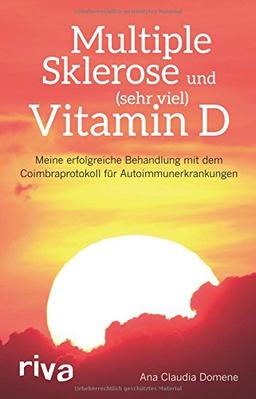 Multiple Sklerose und (sehr viel) Vitamin D: Meine erfolgreiche Behandlung mit dem Coimbraprotokoll für Autoimmunerkrankungen