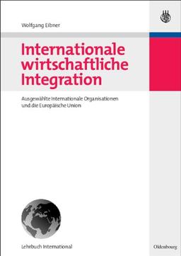 Internationale wirtschaftliche Integration: Ausgewählte Internationale Organisationen und die Europäische Union