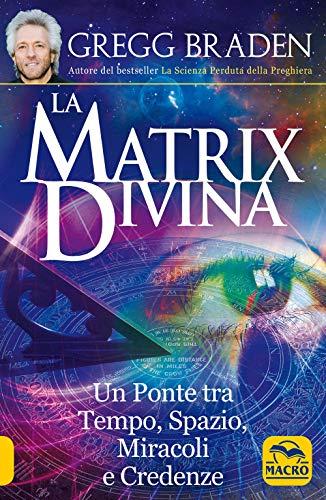 La matrix divina. Un ponte tra tempo e spazio, miracoli e credenze (Scienza e conoscenza)