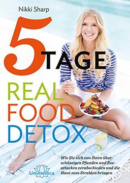 5-Tage-Real Food Detox: Wie Sie sich von ihren überschüssigen Pfunden und Essattacken verabschieden und die Haut zum Strahlen bringen