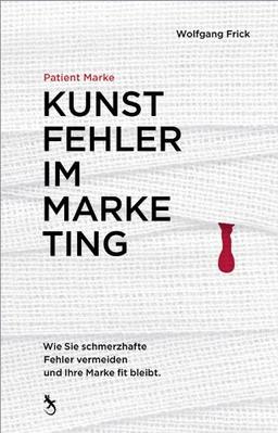 Patient Marke. Kunstfehler im Marketing: Wie Sie schmerzhafte Fehler vermeiden und Ihre Marke fit bleibt.