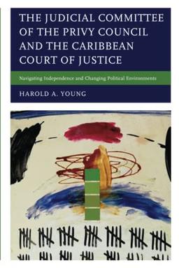 The Judicial Committee of the Privy Council and the Caribbean Court of Justice: Navigating Independence and Changing Political Environments