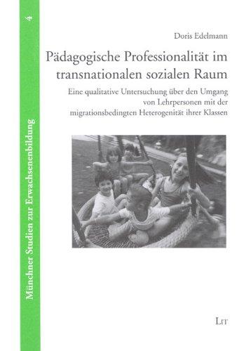 Pädagogische Professionalität im transnationalen sozialen Raum: Eine qualitative Untersuchung über den Umgang von Lehrpersonen mit der migrationsbedingten Heterogenität ihrer Klassen