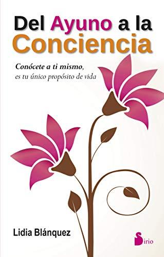 del Ayuno a la Conciencia: Conocete a Ti Mismo, Es Tu Unico Proposito de Vida