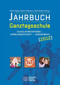 Jahrbuch Ganztagsschule 2012: Schulatmosphäre - Lernlandschaft - Lebenswelt