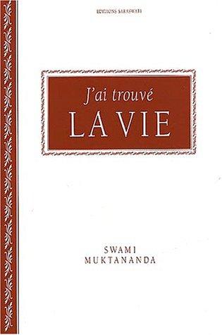 J'ai trouvé la vie : les secrets du voyage intérieur