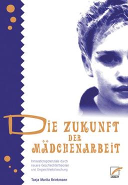 Die Zukunft der Mädchenarbeit: Innovationspotenziale durch neuere Geschlechtertheorien und Ungleichheitsforschung