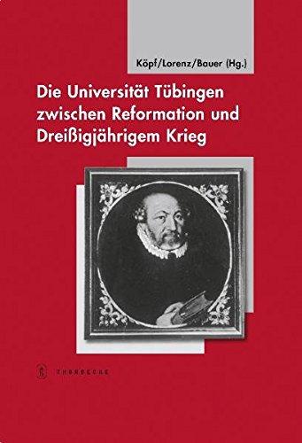 Die Universität Tübingen zwischen Reformation und Dreißigjährigem Krieg (Tübinger Bausteine zur Landesgeschichte)