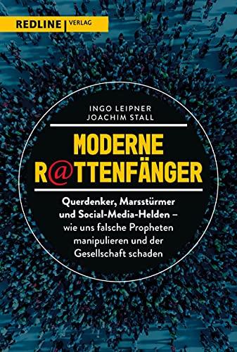 Moderne Rattenfänger: Querdenker, Marsstürmer und Social-Media-Helden – wie falsche Propheten uns manipulieren und unserer Gesellschaft schaden