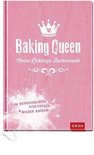 Baking Queen - Meine Lieblings-Backrezepte: Zum Reinschreiben, sich Freuen und wieder Backen (Geschenkewelt Baking Queen)