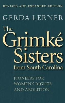 The Grimke Sisters from South Carolina: Pioneers for Women's Rights and Abolition