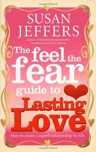 The Feel The Fear Guide To... Lasting Love: How to create a superb relationship for life