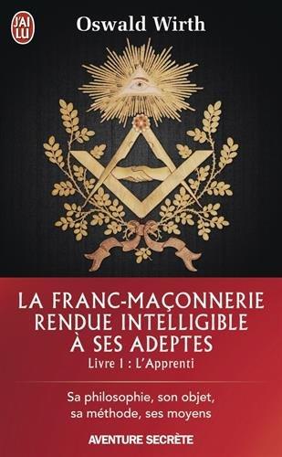 La franc-maçonnerie rendue intelligible à ses adeptes : sa philosophie, son objet, sa méthode, ses moyens. Vol. 1. L'apprenti