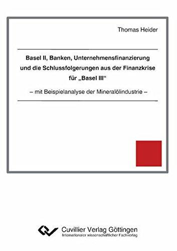 Basel II, Banken, Unternehmensfinanzierung und die Schlussfolgerungen aus der Finanzkrise für "Basel III": Mit Beispielanalyse der Mineralölindustrie