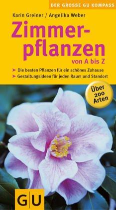 Zimmerpflanzen von A bis Z: .: Die besten Pflanzen für ein schönes Zuhause - Gestaltungsideen für jeden Raum und Standort (GU Der große GU Gartenkompass)