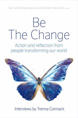 Be the Change: Action and Reflection from People Transforming Our World