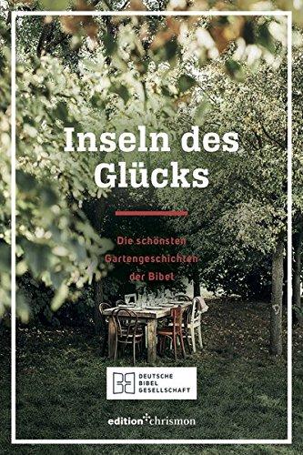 Inseln des Glücks: Die schönsten Gartengeschichten der Bibel