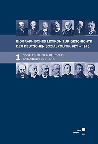 Biographisches Lexikon zur Geschichte der deutschen Sozialpolitik 1871 bis 1945: Sozialpolitiker im Deutschen Kaiserreich 1871bis 1918, Band 1