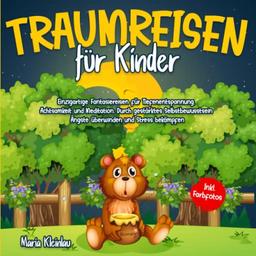 Traumreisen für Kinder: Einzigartige Fantasiereisen für Tiefenentspannung, Achtsamkeit und Meditation. Durch gestärktes Selbstbewusstsein Ängste überwinden und Stress bekämpfen