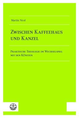 Zwischen Kaffeehaus und Kanzel: Praktische Theologie im Wechselspiel mit den Künsten