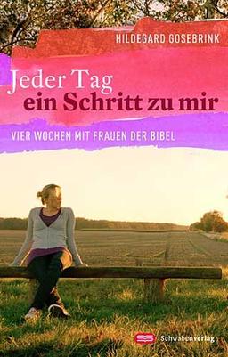 Jeder Tag ein Schritt zu mir: Vier Wochen mit Frauen der Bibel