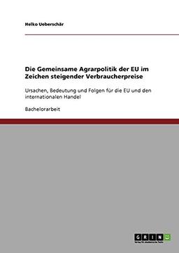 Die Gemeinsame Agrarpolitik der EU im Zeichen steigender Verbraucherpreise: Ursachen, Bedeutung und Folgen für die EU und den internationalen Handel