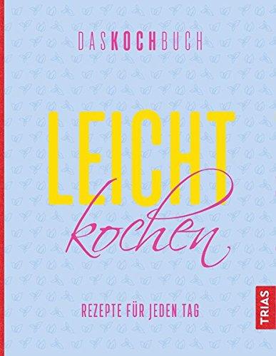 Leicht kochen. Das Kochbuch: Rezepte für jeden Tag