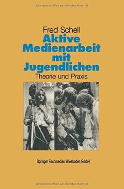 Aktive Medienarbeit mit Jugendlichen: Theorie und Praxis (Schriftenreihe des Institut Jugend Film Fernsehen)