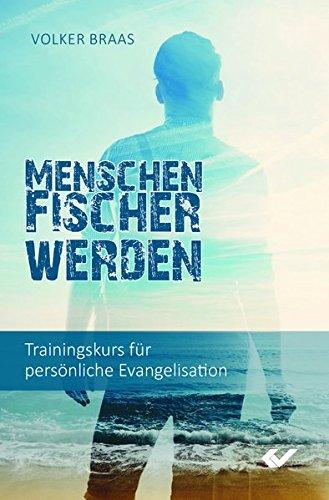 Menschenfischer werden: Trainingskurs für persönliche Evangelisation