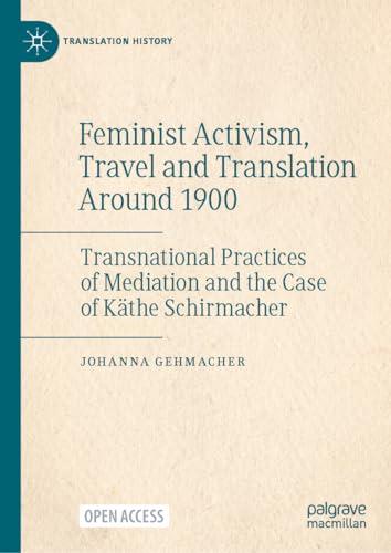 Feminist Activism, Travel and Translation Around 1900: Transnational Practices of Mediation and the Case of Käthe Schirmacher (Translation History)