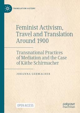 Feminist Activism, Travel and Translation Around 1900: Transnational Practices of Mediation and the Case of Käthe Schirmacher (Translation History)